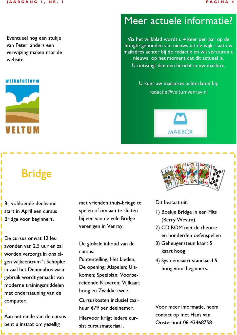U ontvangt dan een bericht in uw mailbox. U kunt uw mailadres achterlaten bij: redactie@veltumvenray.nl Bridge Bij voldoende deelname start in April een cursus Bridge voor beginners.