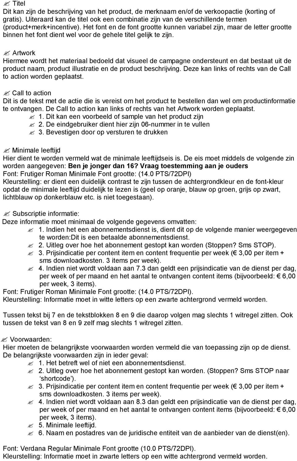 Het font en de font grootte kunnen variabel zijn, maar de letter grootte binnen het font dient wel voor de gehele titel gelijk te zijn.