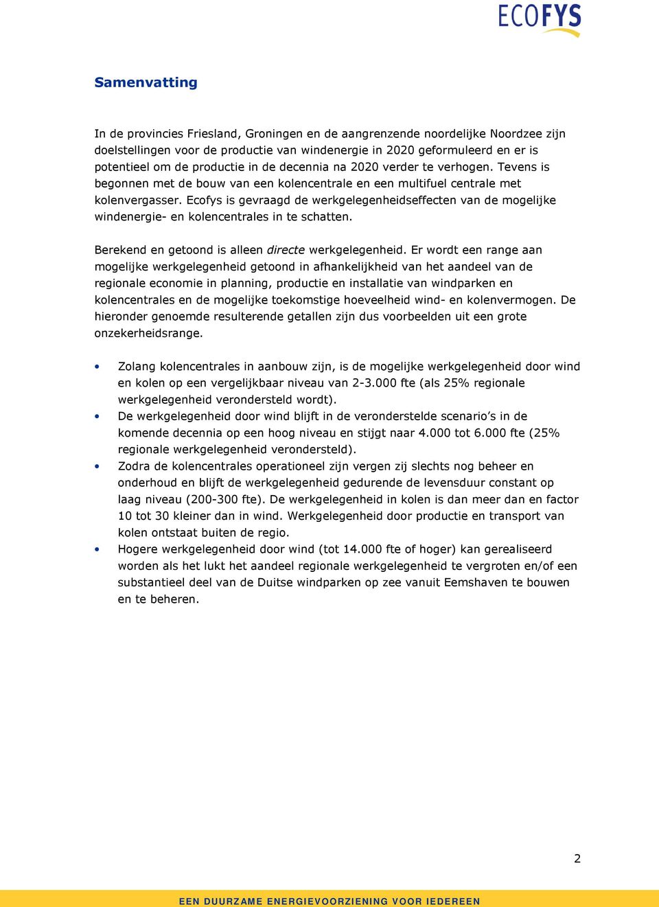 Ecofys is gevraagd de werkgelegenheidseffecten van de mogelijke windenergie- en kolencentrales in te schatten. Berekend en getoond is alleen directe werkgelegenheid.