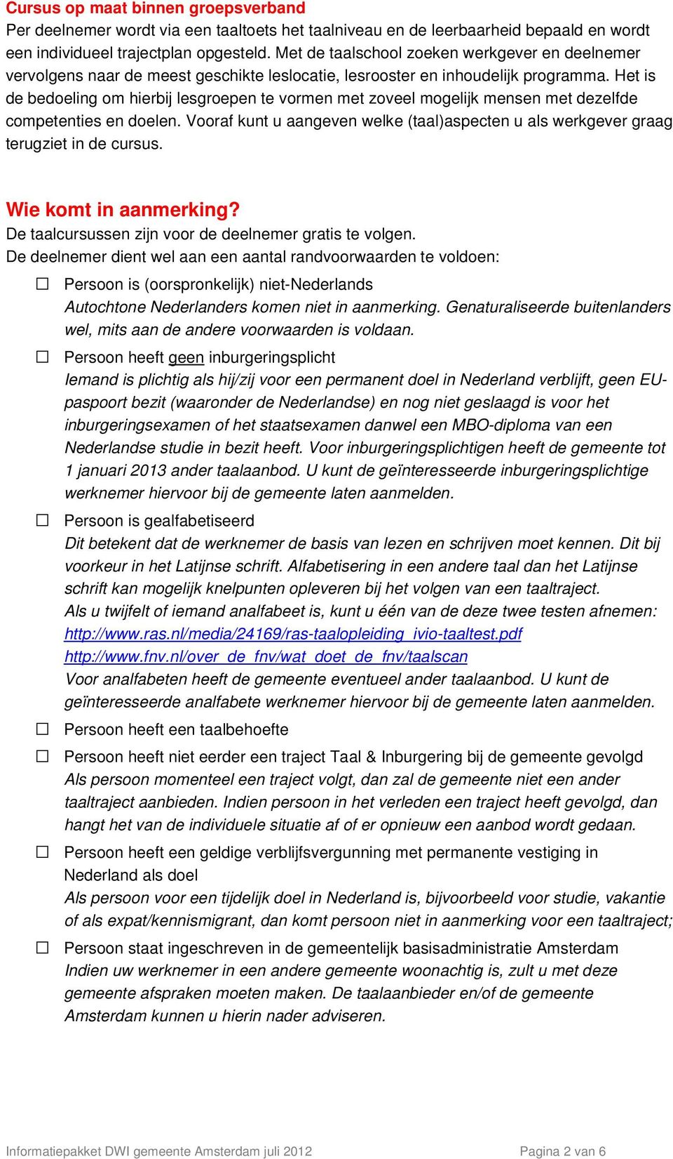 Het is de bedoeling om hierbij lesgroepen te vormen met zoveel mogelijk mensen met dezelfde competenties en doelen.