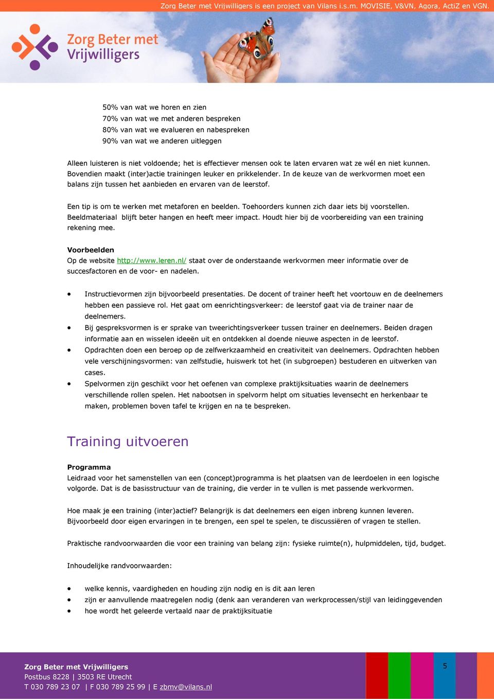 mensen ook te laten ervaren wat ze wél en niet kunnen. Bovendien maakt (inter)actie trainingen leuker en prikkelender.