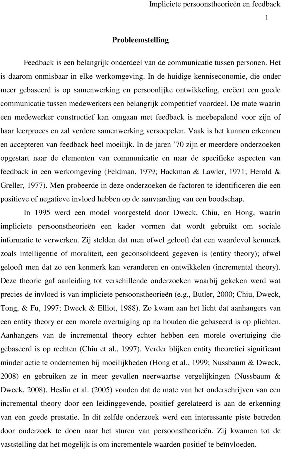 De mate waarin een medewerker constructief kan omgaan met feedback is meebepalend voor zijn of haar leerproces en zal verdere samenwerking versoepelen.