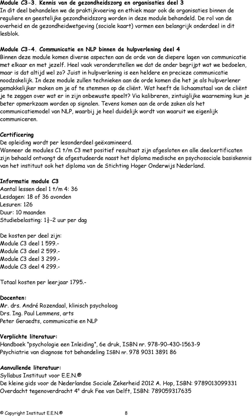 module behandeld. De rol van de overheid en de gezondheidwetgeving (sociale kaart) vormen een belangrijk onderdeel in dit lesblok. Module C3-4.