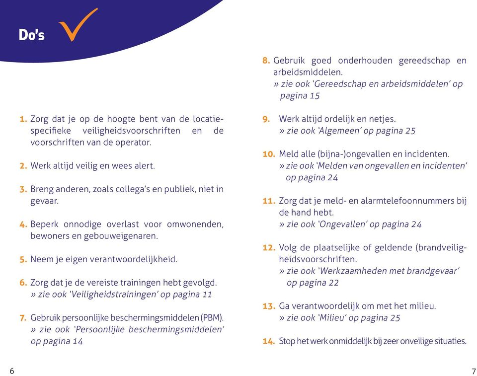 Breng anderen, zoals collega s en publiek, niet in gevaar. 4. Beperk onnodige overlast voor omwonenden, bewoners en gebouweigenaren. 5. Neem je eigen verantwoordelijkheid. 6.