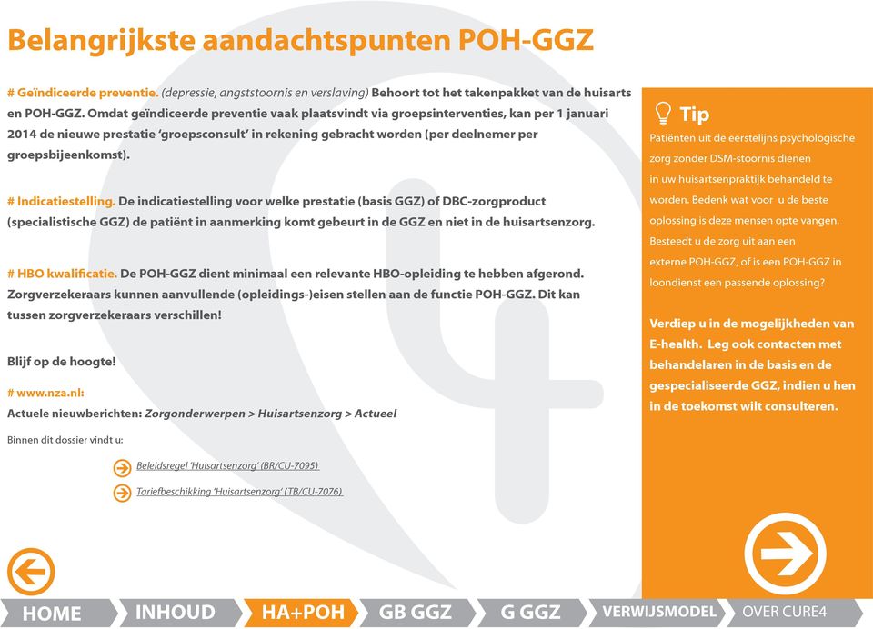 # Indicatiestelling. De indicatiestelling voor welke prestatie (basis GGZ) of DBC-zorgproduct (specialistische GGZ) de patiënt in aanmerking komt gebeurt in de GGZ en niet in de huisartsenzorg.