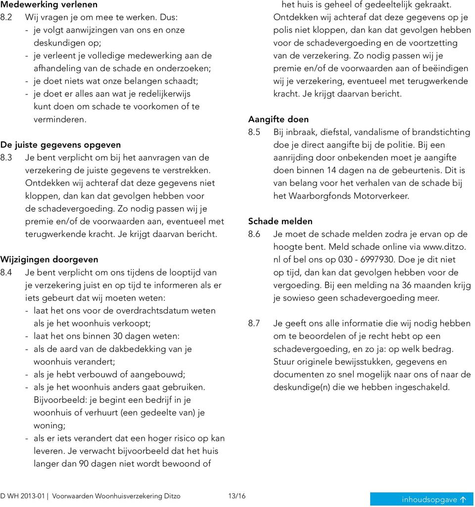 doet er alles aan wat je redelijkerwijs kunt doen om schade te voorkomen of te verminderen. De juiste gegevens opgeven 8.