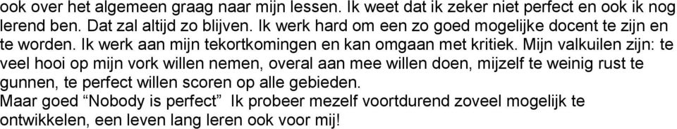 Mijn valkuilen zijn: te veel hooi op mijn vork willen nemen, overal aan mee willen doen, mijzelf te weinig rust te gunnen, te perfect