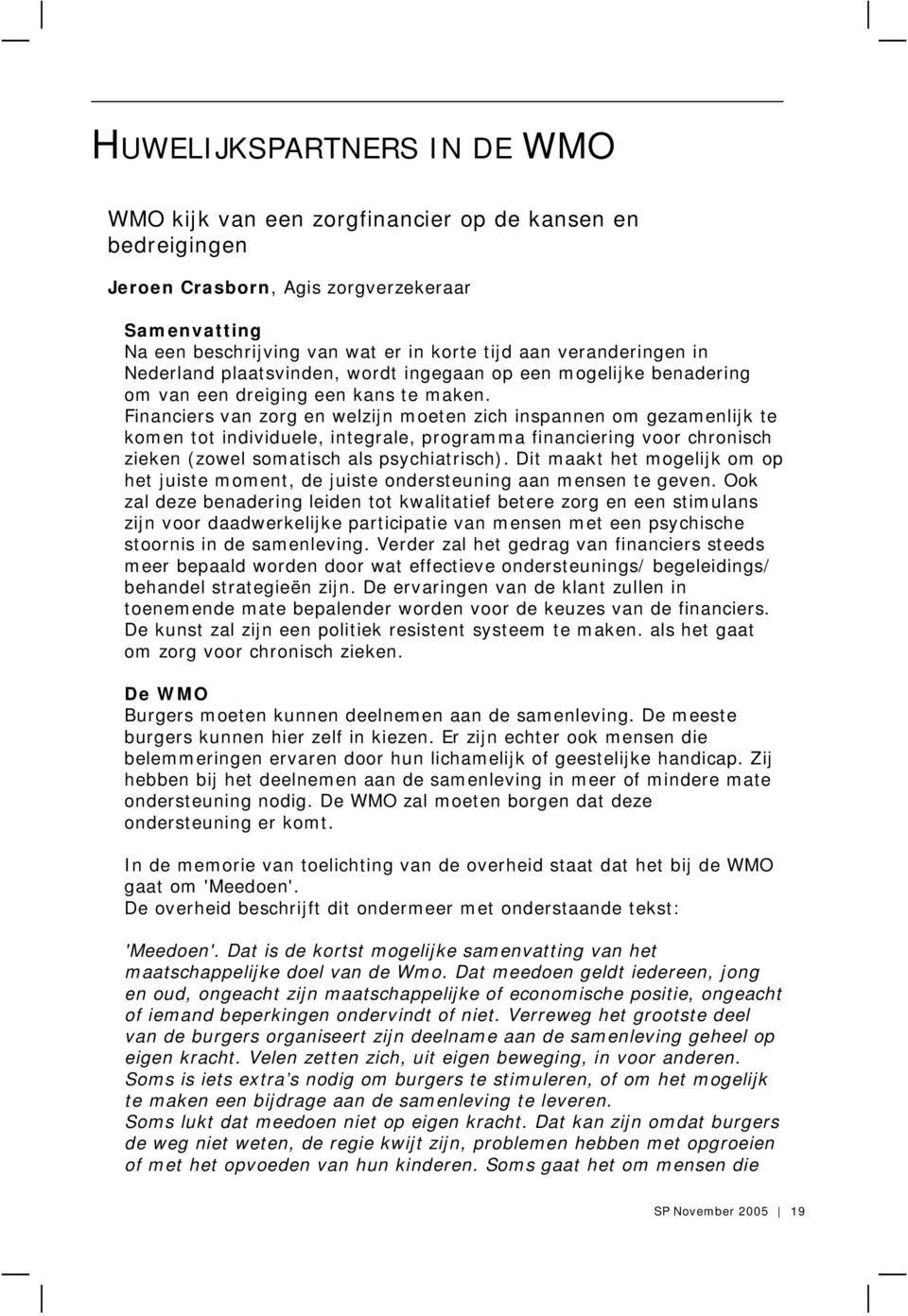 Financiers van zorg en welzijn moeten zich inspannen om gezamenlijk te komen tot individuele, integrale, programma financiering voor chronisch zieken (zowel somatisch als psychiatrisch).