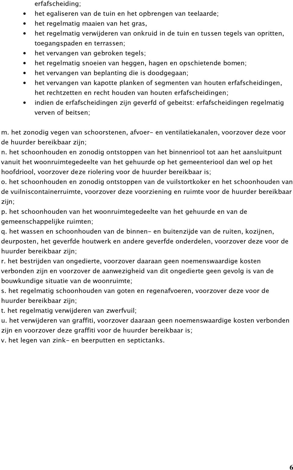 kapotte planken of segmenten van houten erfafscheidingen, het rechtzetten en recht houden van houten erfafscheidingen; indien de erfafscheidingen zijn geverfd of gebeitst: erfafscheidingen regelmatig