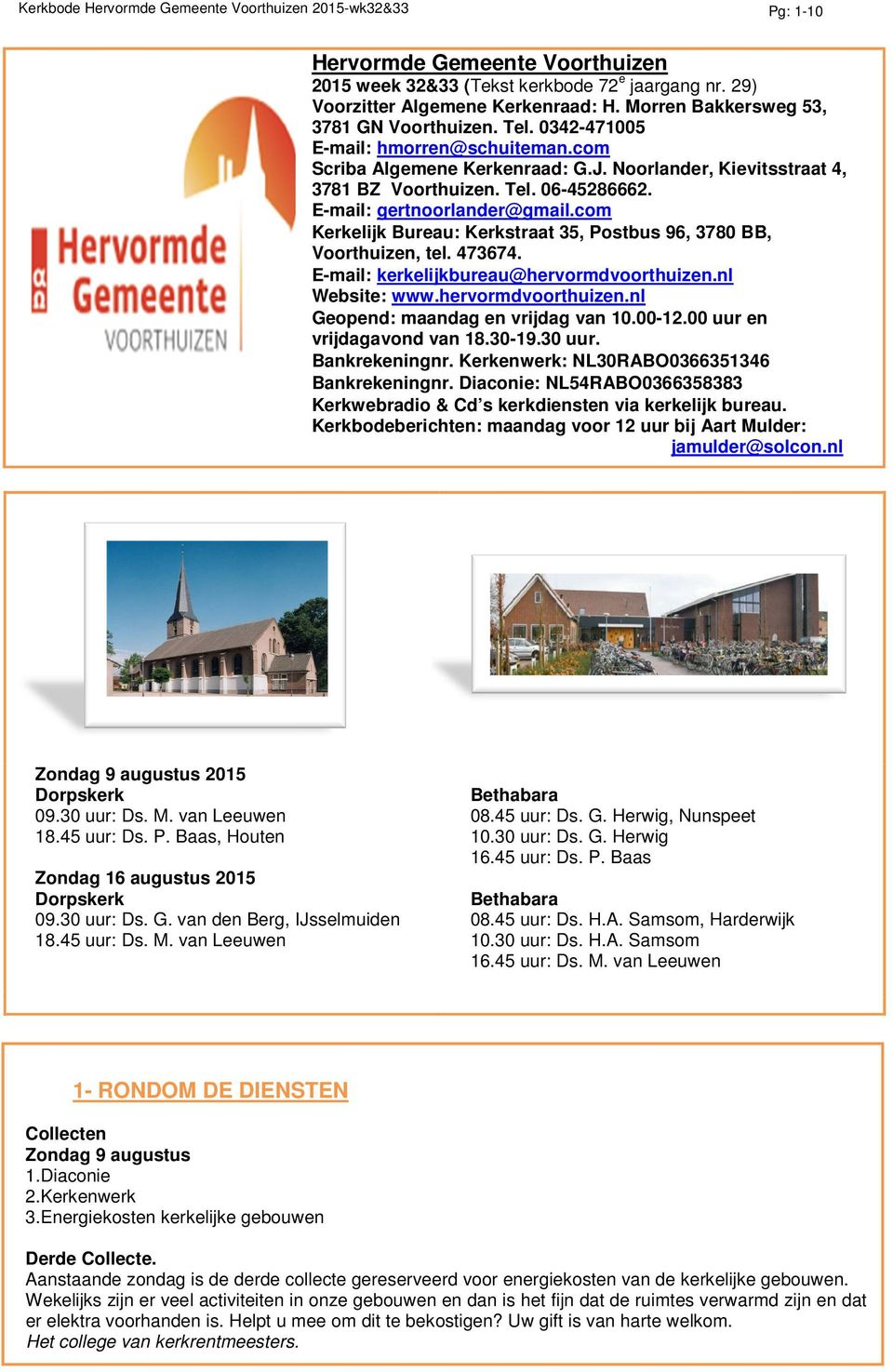 E-mail: gertnoorlander@gmail.com Kerkelijk Bureau: Kerkstraat 35, Postbus 96, 3780 BB, Voorthuizen, tel. 473674. E-mail: kerkelijkbureau@hervormdvoorthuizen.nl Website: www.hervormdvoorthuizen.nl Geopend: maandag en vrijdag van 10.