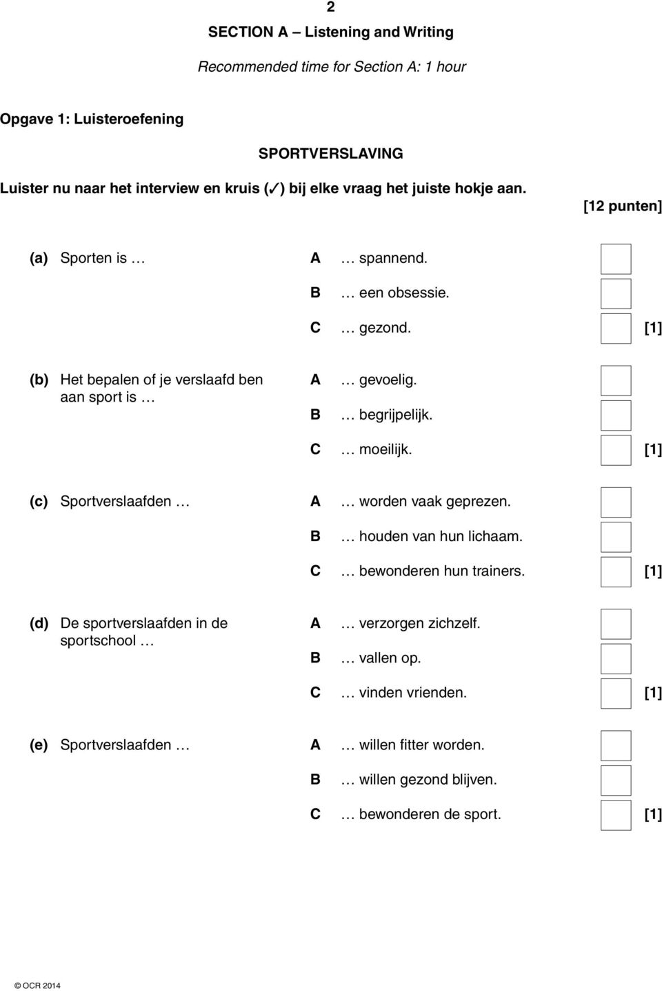 aan sport is B begrijpelijk. C moeilijk. [1] (c) Sportverslaafden A worden vaak geprezen. B houden van hun lichaam. C bewonderen hun trainers.