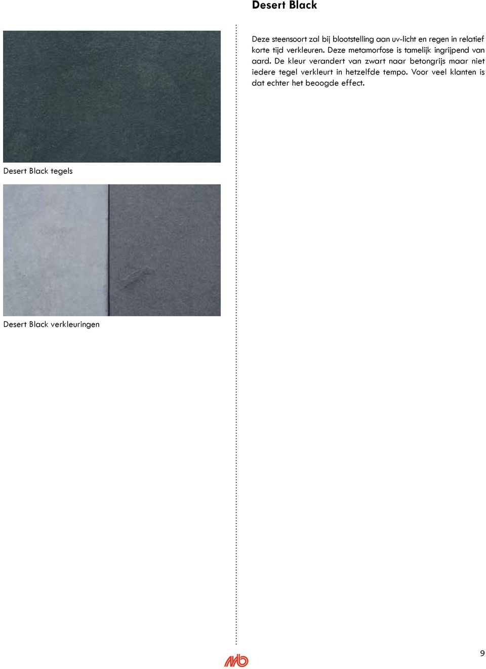 De kleur verandert van zwart naar betongrijs maar niet iedere tegel verkleurt in