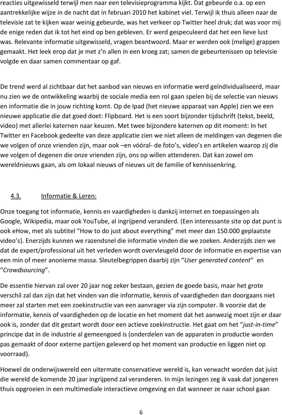 Er werd gespeculeerd dat het een lieve lust was. Relevante informatie uitgewisseld, vragen beantwoord. Maar er werden ook (melige) grappen gemaakt.