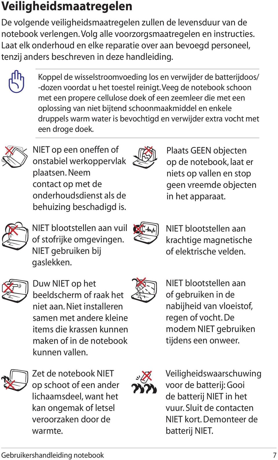 Koppel de wisselstroomvoeding los en verwijder de batterijdoos/ -dozen voordat u het toestel reinigt.