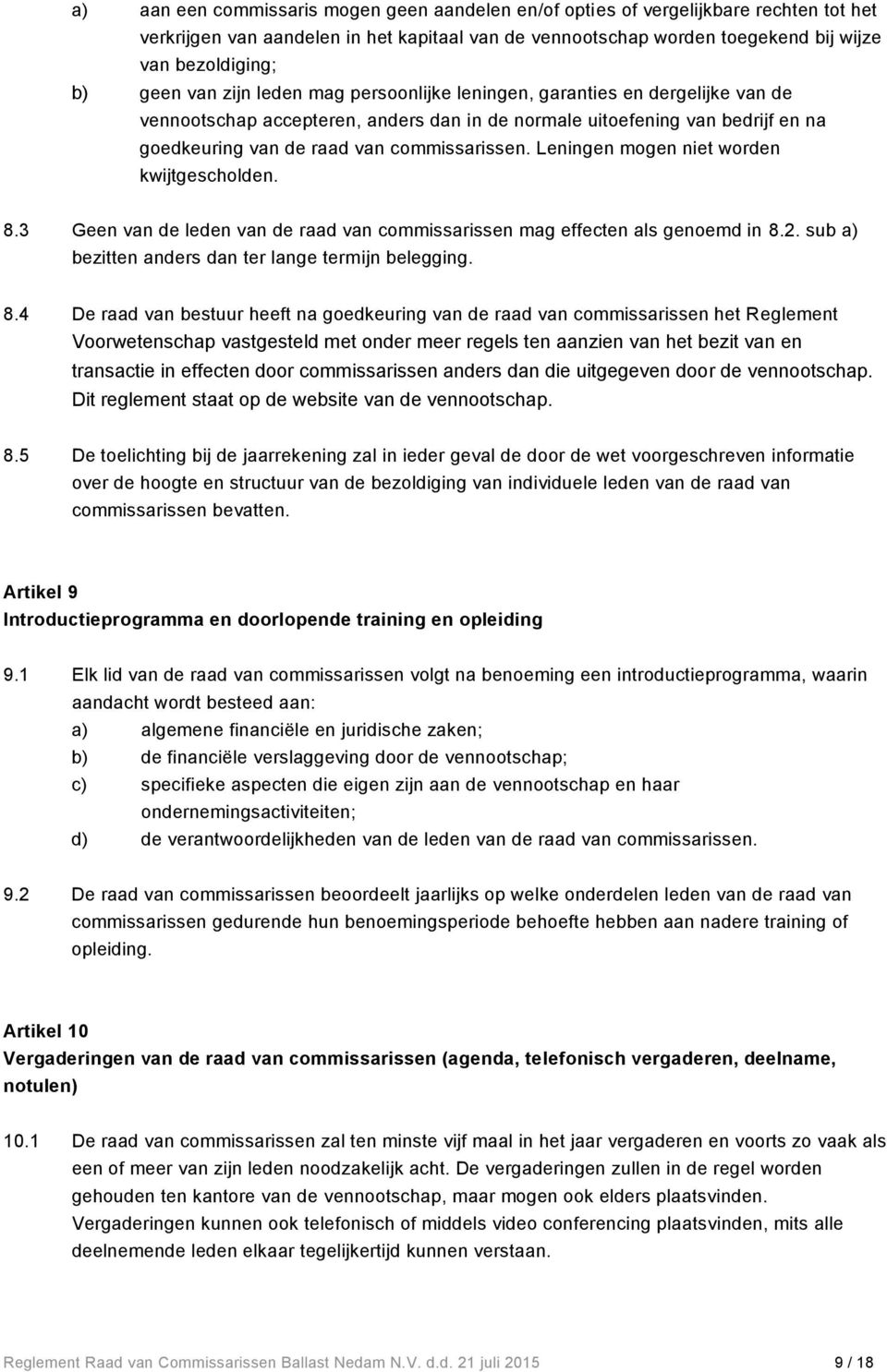 commissarissen. Leningen mogen niet worden kwijtgescholden. 8.3 Geen van de leden van de raad van commissarissen mag effecten als genoemd in 8.2.