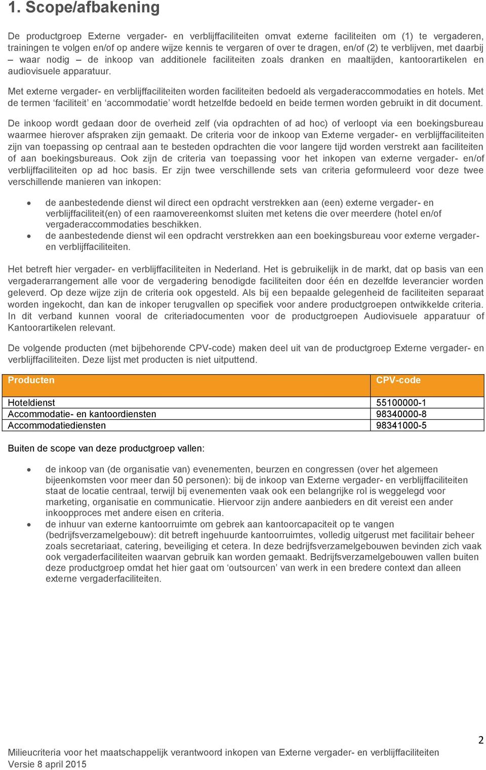 Met externe vergader- en verblijffaciliteiten worden faciliteiten bedoeld als vergaderaccommodaties en hotels.