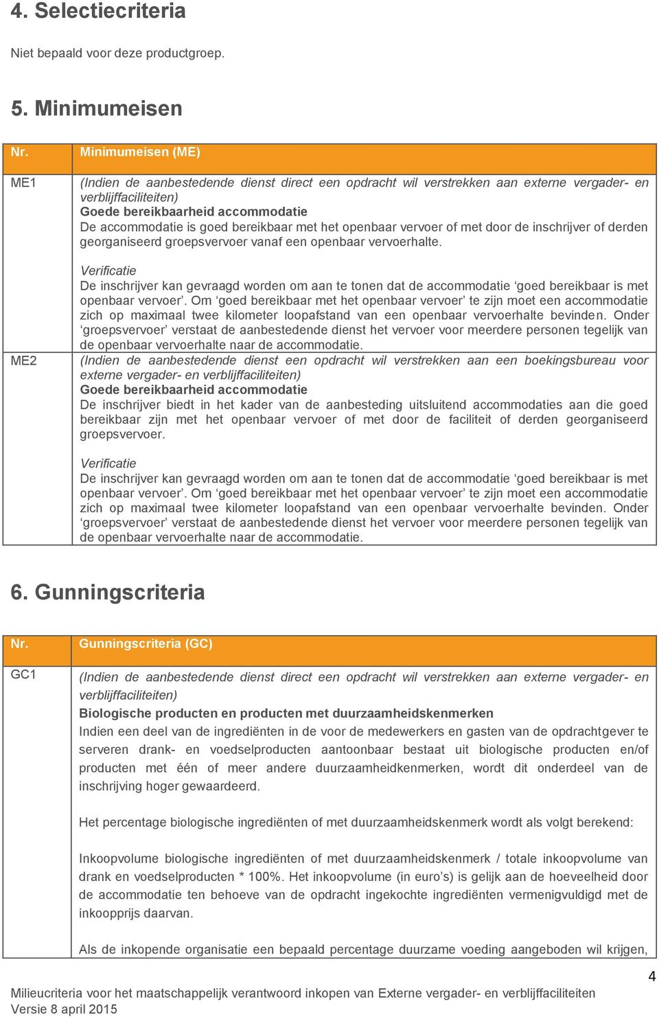 bereikbaar met het openbaar vervoer of met door de inschrijver of derden georganiseerd groepsvervoer vanaf een openbaar vervoerhalte.