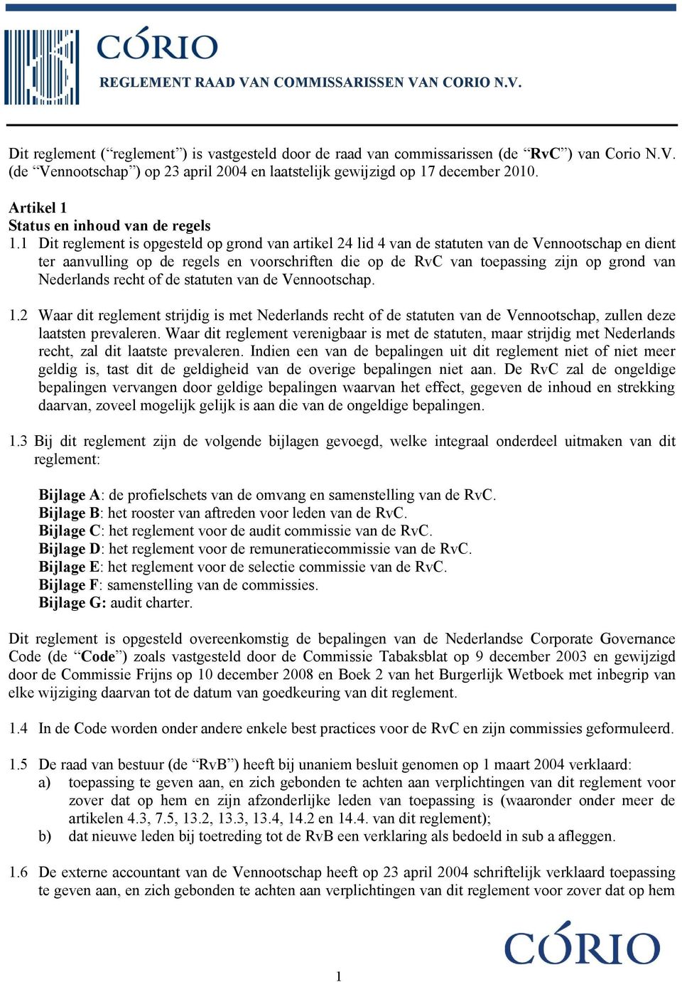 1 Dit reglement is opgesteld op grond van artikel 24 lid 4 van de statuten van de Vennootschap en dient ter aanvulling op de regels en voorschriften die op de RvC van toepassing zijn op grond van