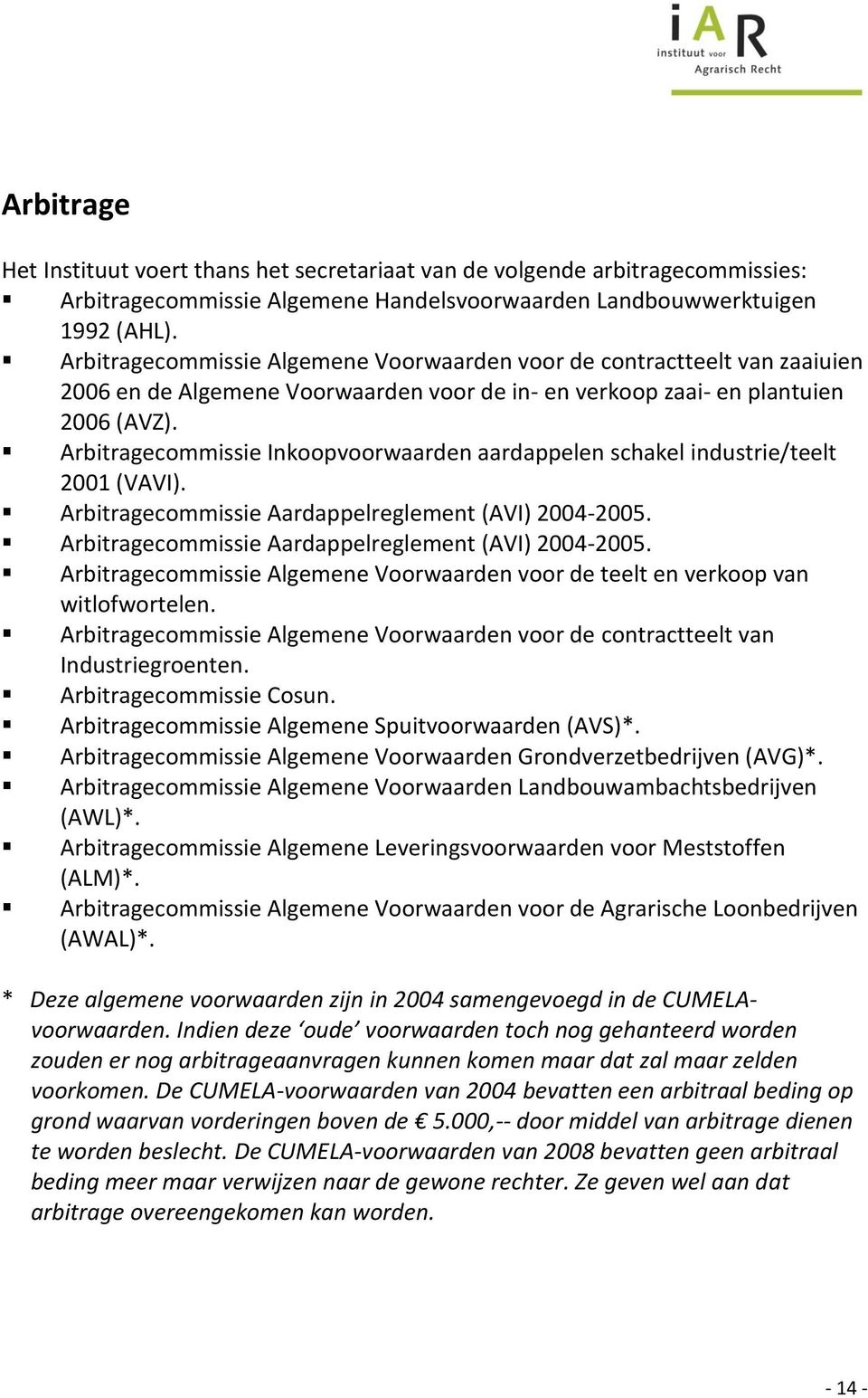 Arbitragecommissie Inkoopvoorwaarden aardappelen schakel industrie/teelt 2001 (VAVI). Arbitragecommissie Aardappelreglement (AVI) 2004-2005.