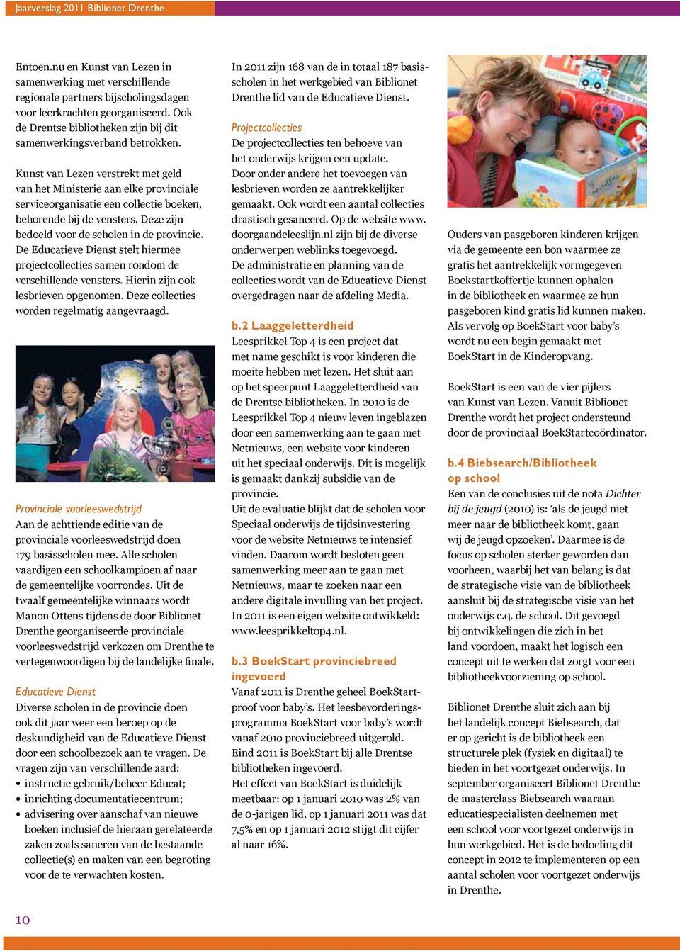 Kunst van Lezen verstrekt met geld van het Ministerie aan elke provinciale serviceorganisatie een collectie boeken, behorende bij de vensters. Deze zijn bedoeld voor de scholen in de provincie.