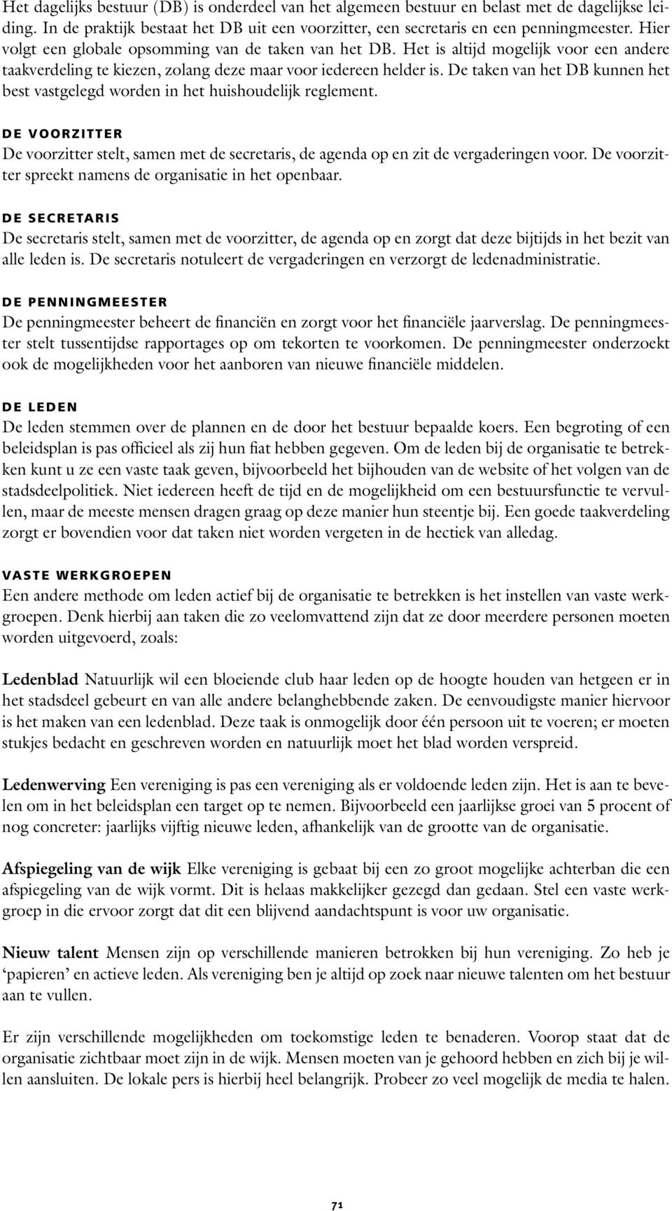 De taken van het DB kunnen het best vastgelegd worden in het huishoudelijk reglement. De voorzitter De voorzitter stelt, samen met de secretaris, de agenda op en zit de vergaderingen voor.