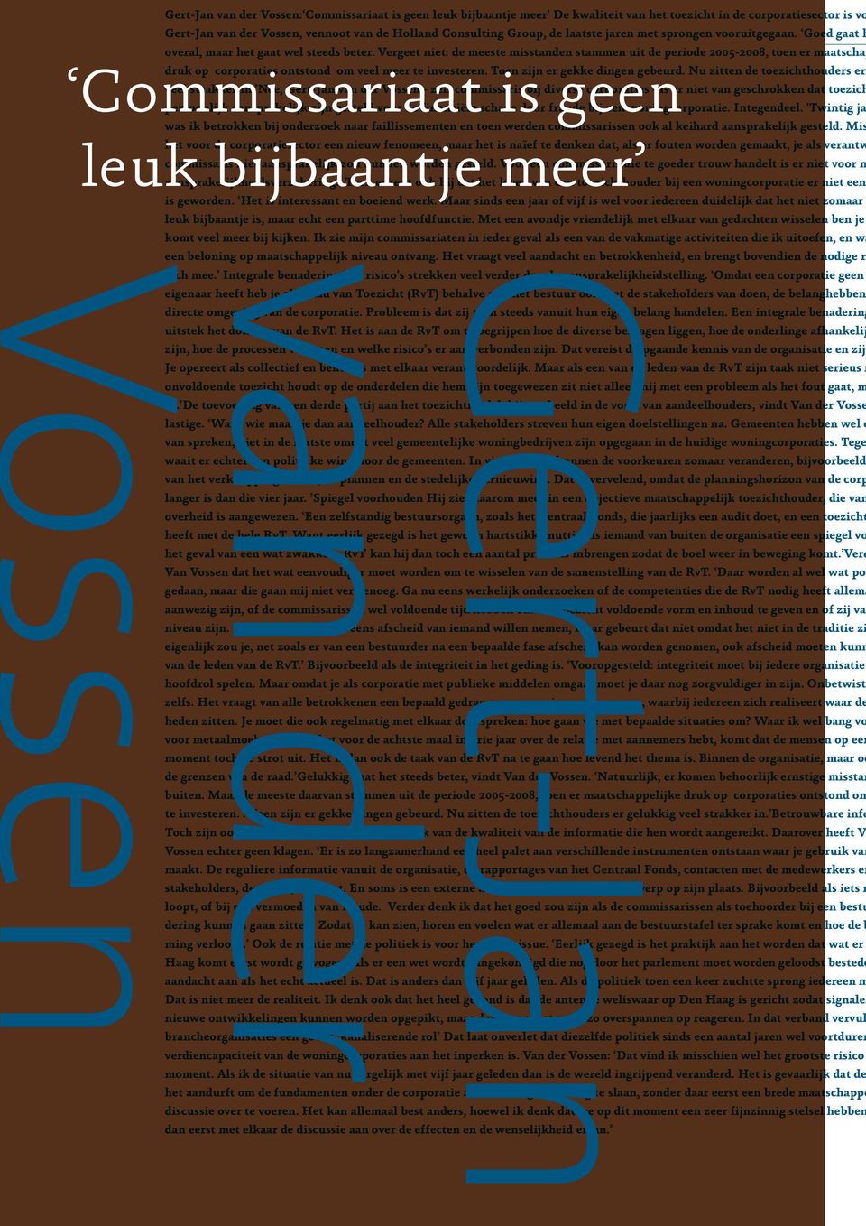 Vergeet niet: de meeste misstanden stammen uit de periode 2005-2008, toen er maatschap Commissariaat druk op corporaties ontstond veel meer te investeren. Toen is zijn er geen gekke dingen gebeurd.