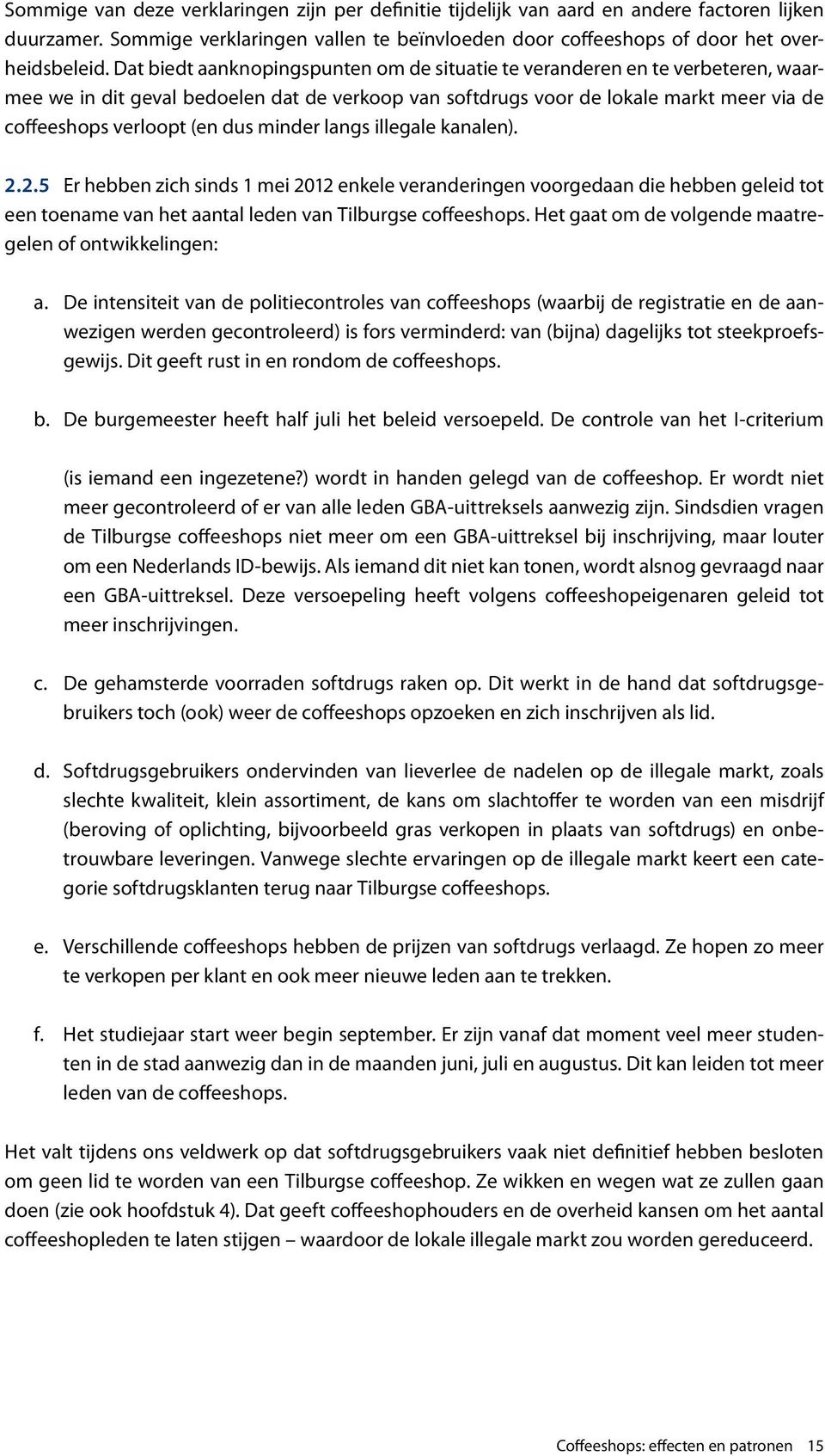 minder langs illegale kanalen). 2.2.5 Er hebben zich sinds 1 mei 2012 enkele veranderingen voorgedaan die hebben geleid tot een toename van het aantal leden van Tilburgse coffeeshops.