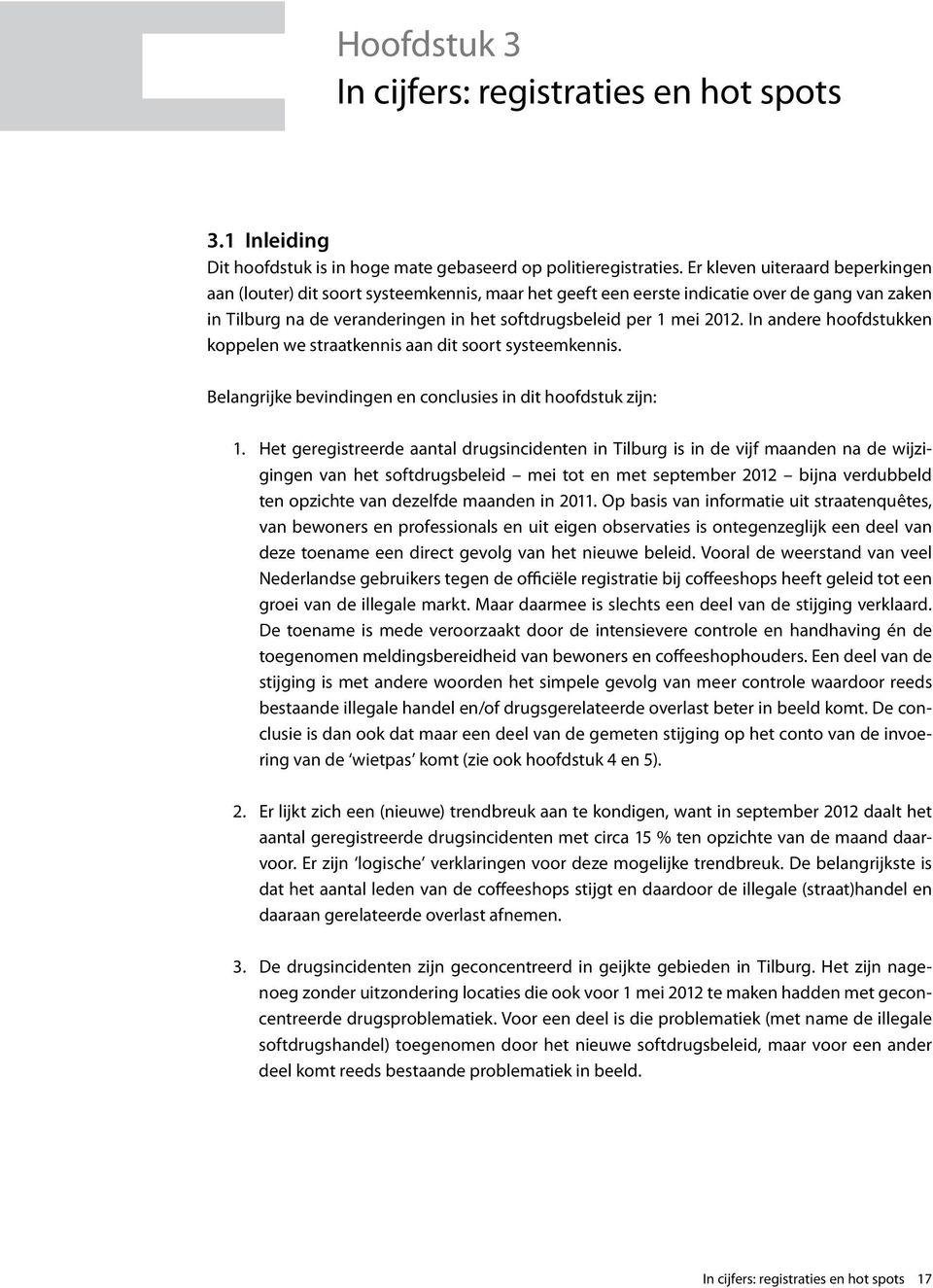 In andere hoofdstukken koppelen we straatkennis aan dit soort systeemkennis. Belangrijke bevindingen en conclusies in dit hoofdstuk zijn: 1.