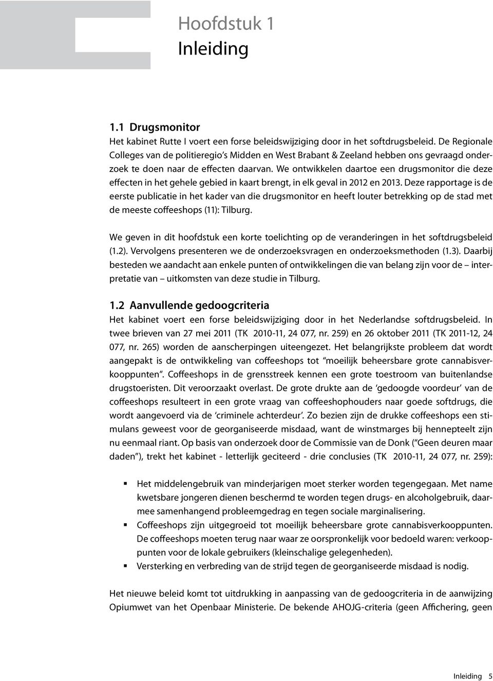 We ontwikkelen daartoe een drugsmonitor die deze effecten in het gehele gebied in kaart brengt, in elk geval in 2012 en 2013.