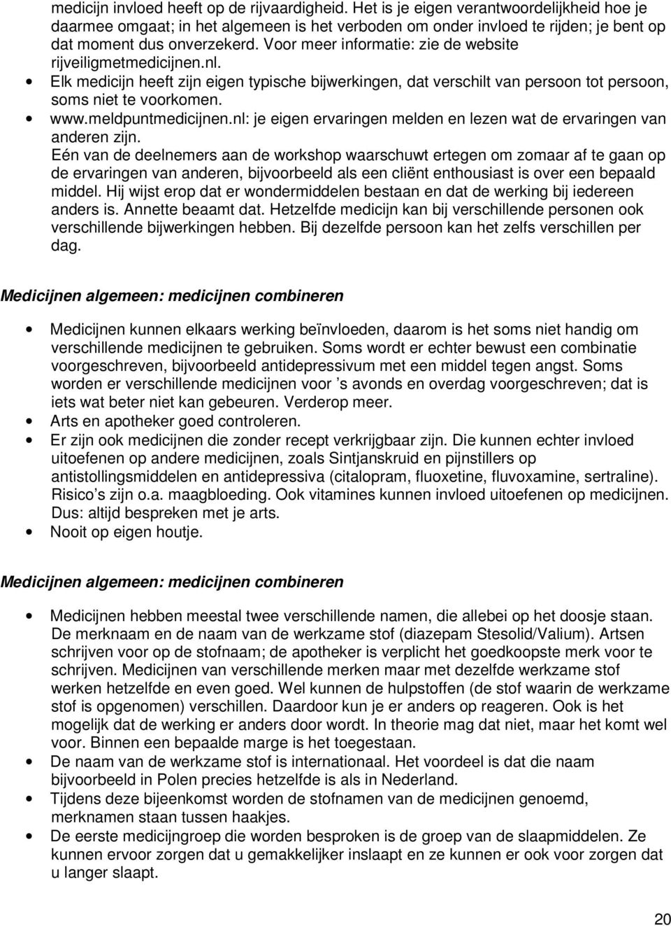 Voor meer informatie: zie de website rijveiligmetmedicijnen.nl. Elk medicijn heeft zijn eigen typische bijwerkingen, dat verschilt van persoon tot persoon, soms niet te voorkomen. www.