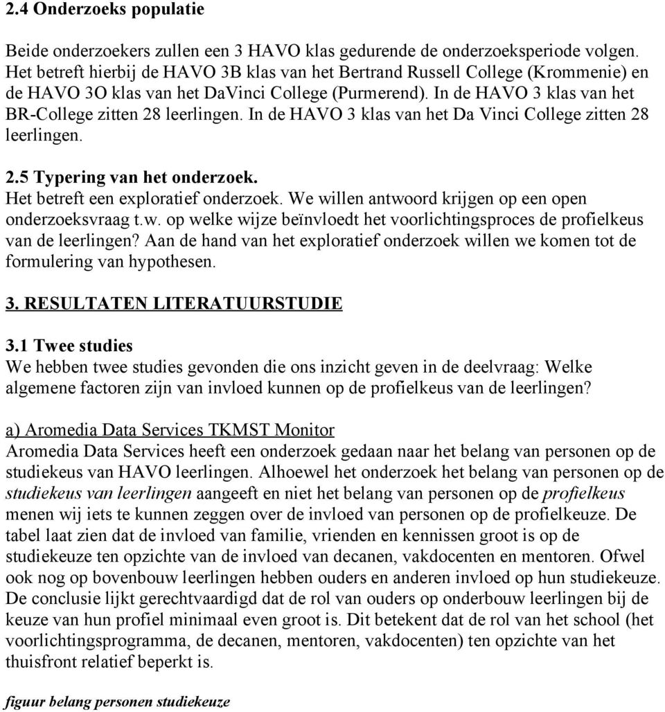 In de HAVO 3 klas van het Da Vinci College zitten 8 leerlingen..5 Typering van het onderzoek. Het betreft een exploratief onderzoek. We wi