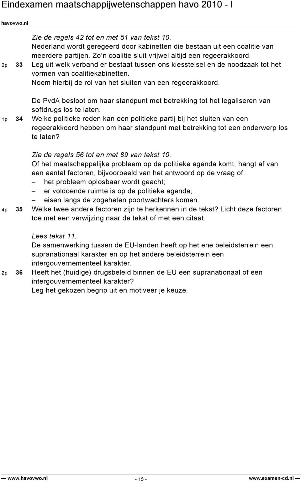 De PvdA besloot om haar standpunt met betrekking tot het legaliseren van softdrugs los te laten.