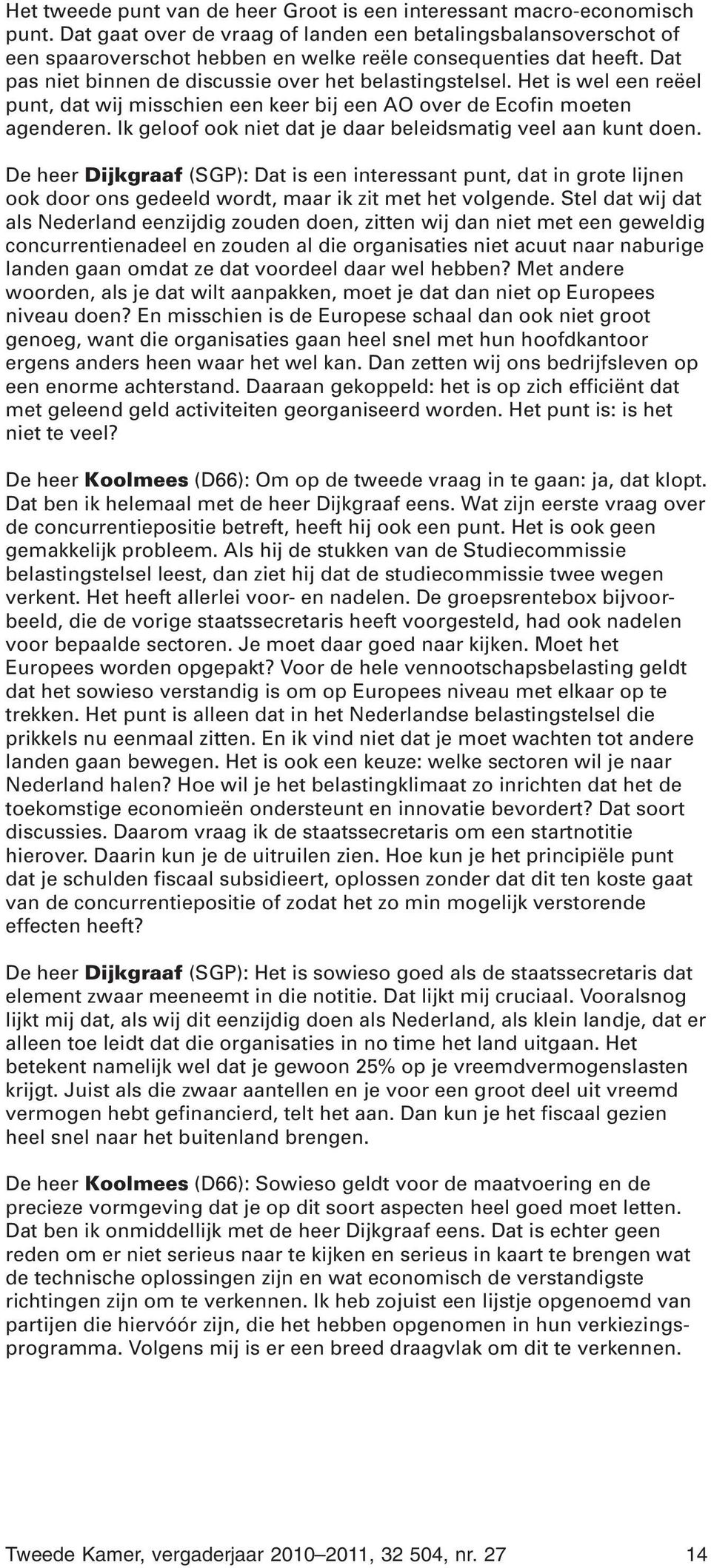 Het is wel een reëel punt, dat wij misschien een keer bij een AO over de Ecofin moeten agenderen. Ik geloof ook niet dat je daar beleidsmatig veel aan kunt doen.