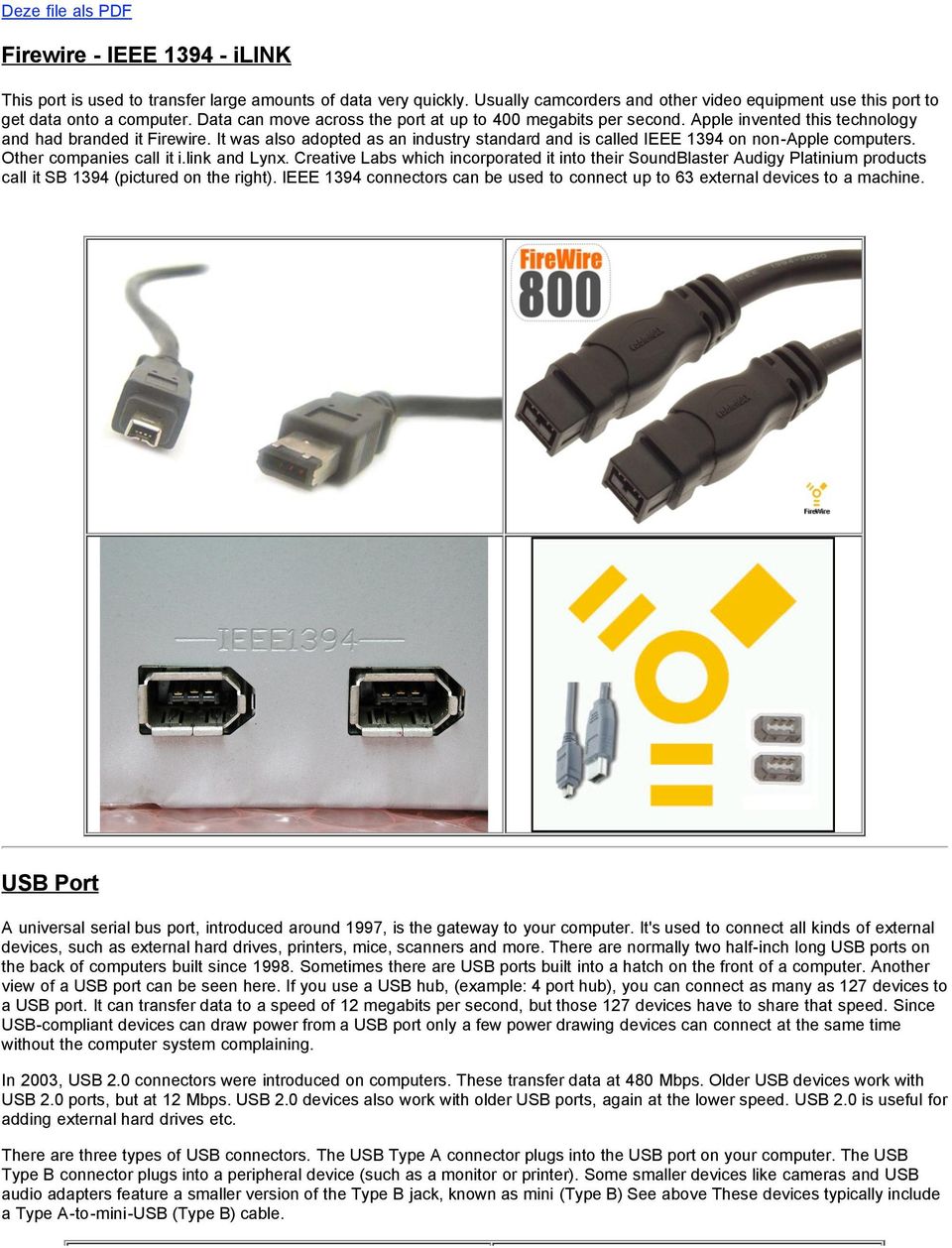 It was also adopted as an industry standard and is called IEEE 1394 on non-apple computers. Other companies call it i.link and Lynx.