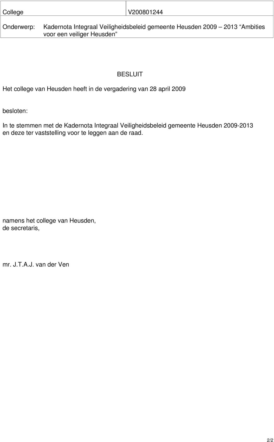 besloten: In te stemmen met de Kadernota Integraal Veiligheidsbeleid gemeente Heusden 2009-2013 en deze