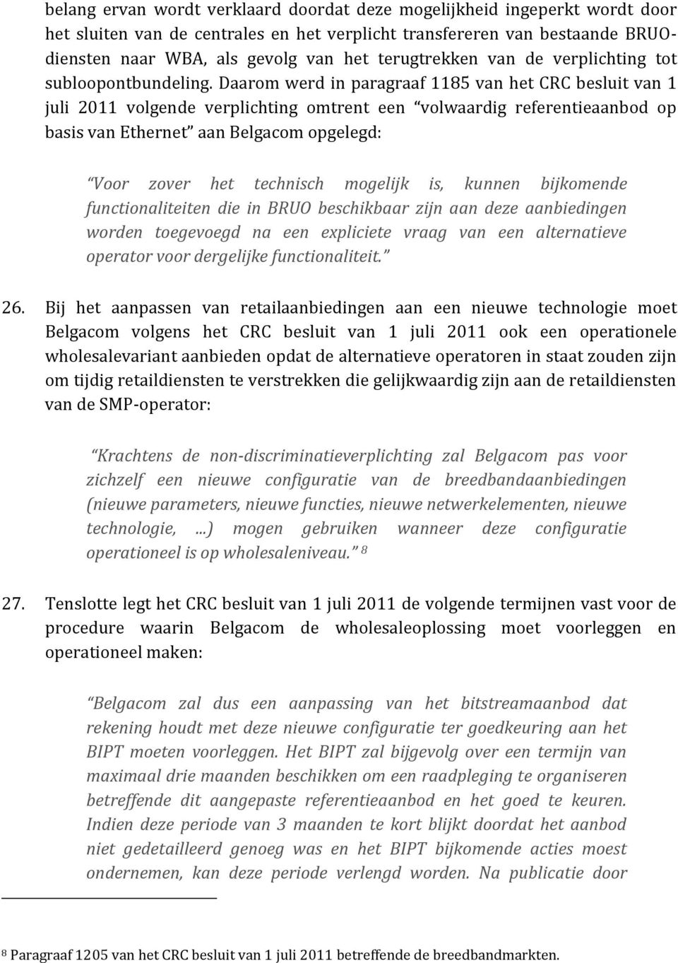 Daarom werd in paragraaf 1185 van het CRC besluit van 1 juli 2011 volgende verplichting omtrent een volwaardig referentieaanbod op basis van Ethernet aan Belgacom opgelegd: Voor zover het technisch