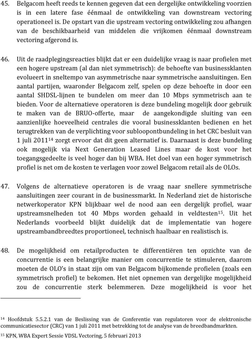 Uit de raadplegingsreacties blijkt dat er een duidelijke vraag is naar profielen met een hogere upstream (al dan niet symmetrisch): de behoefte van businessklanten evolueert in sneltempo van