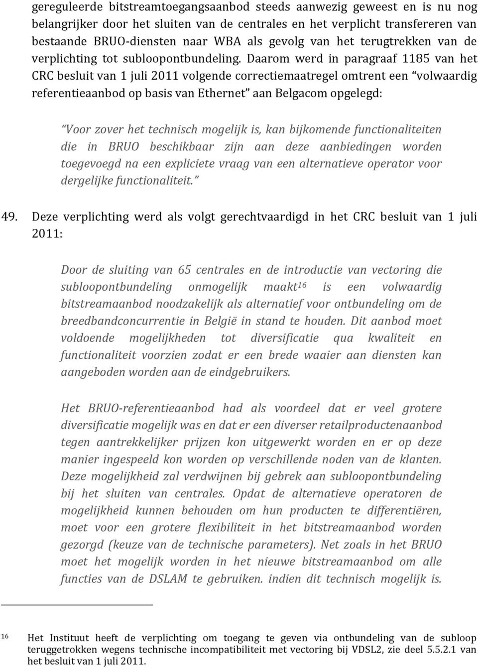 Daarom werd in paragraaf 1185 van het CRC besluit van 1 juli 2011 volgende correctiemaatregel omtrent een volwaardig referentieaanbod op basis van Ethernet aan Belgacom opgelegd: Voor zover het