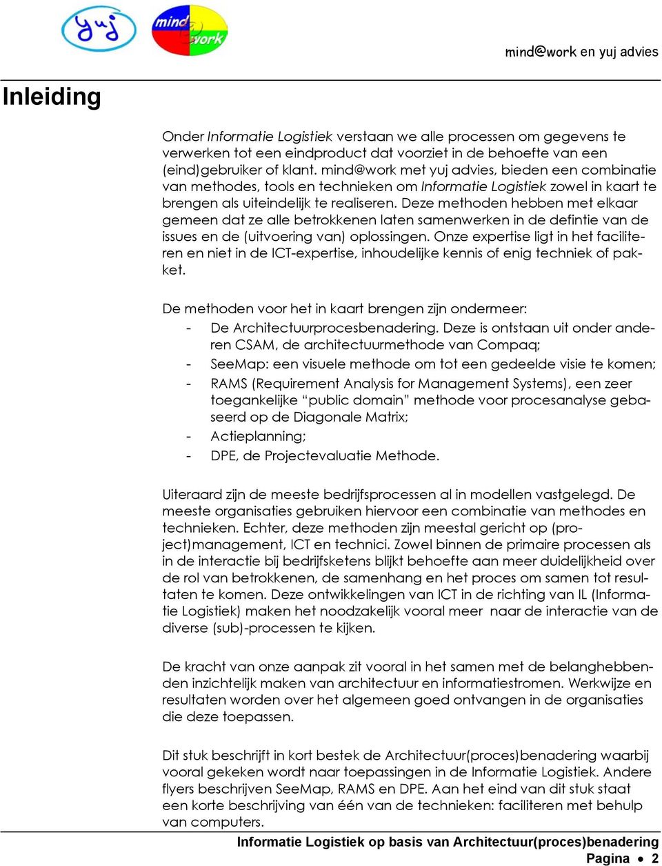 Deze methoden hebben met elkaar gemeen dat ze alle betrokkenen laten samenwerken in de defintie van de issues en de (uitvoering van) oplossingen.