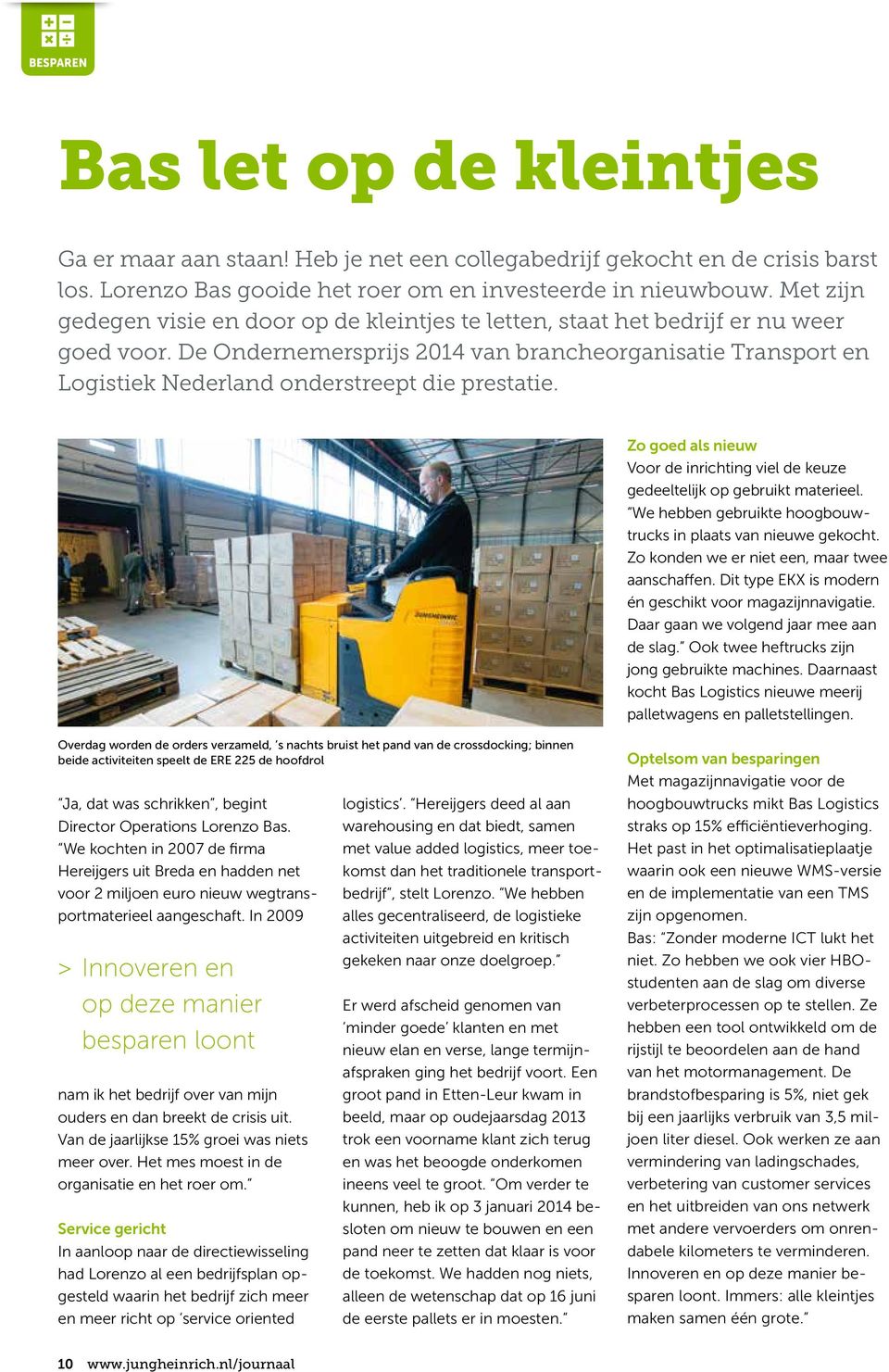 De Ondernemersprijs 2014 van brancheorganisatie Transport en Logistiek Nederland onderstreept die prestatie. Zo goed als nieuw Voor de inrichting viel de keuze gedeeltelijk op gebruikt materieel.
