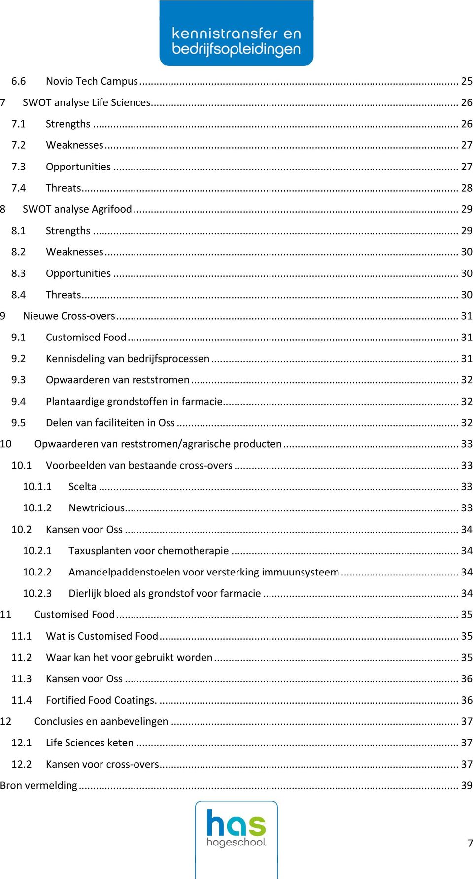 4 Plantaardige grondstoffen in farmacie... 32 9.5 Delen van faciliteiten in Oss... 32 10 Opwaarderen van reststromen/agrarische producten... 33 10.1 Voorbeelden van bestaande cross-overs... 33 10.1.1 Scelta.