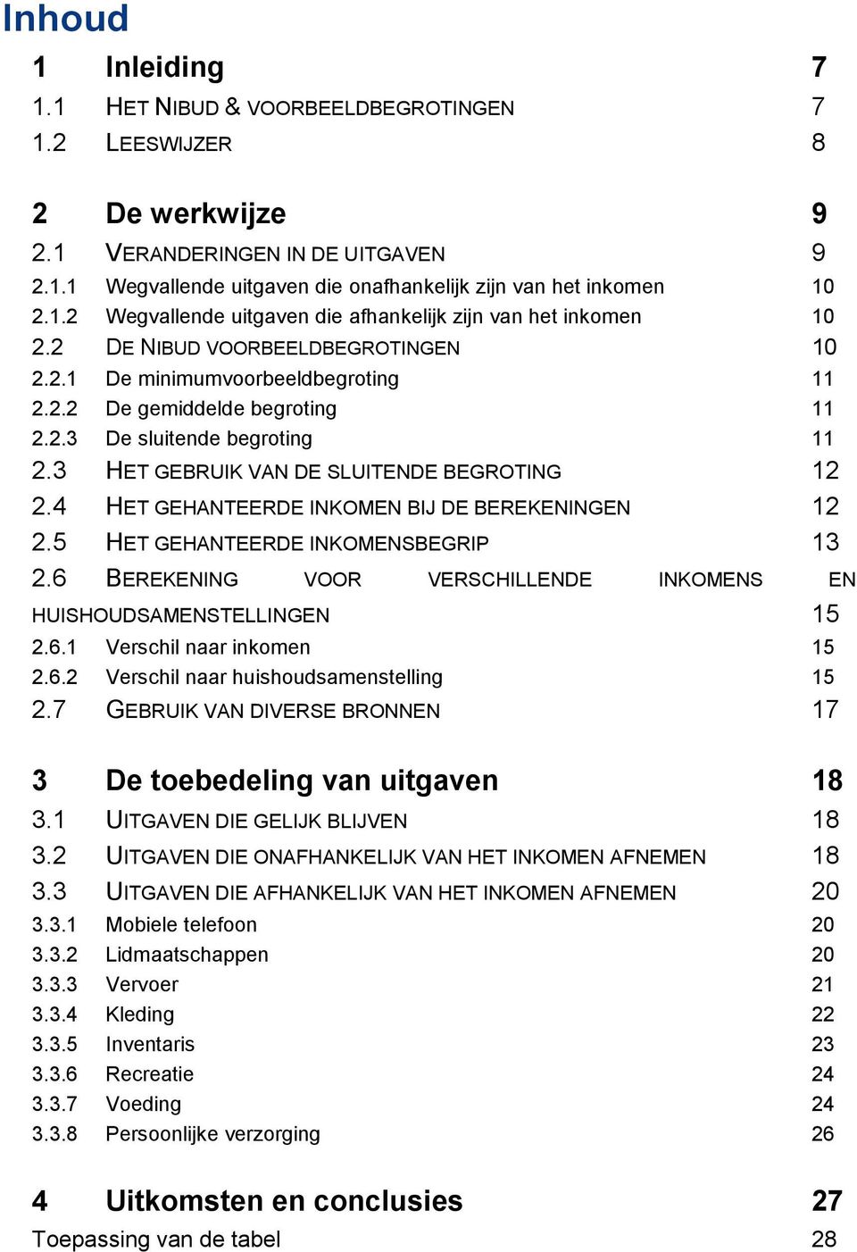 3 HET GEBRUIK VAN DE SLUITENDE BEGROTING 12 2.4 HET GEHANTEERDE INKOMEN BIJ DE BEREKENINGEN 12 2.5 HET GEHANTEERDE INKOMENSBEGRIP 13 2.