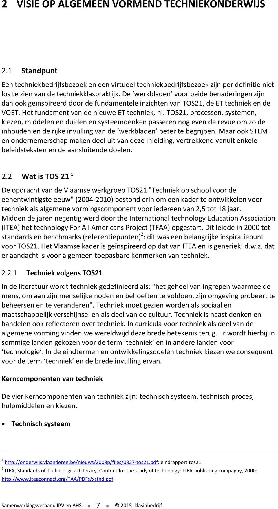 TOS21, processen, systemen, kiezen, middelen en duiden en systeemdenken passeren nog even de revue om zo de inhouden en de rijke invulling van de werkbladen beter te begrijpen.