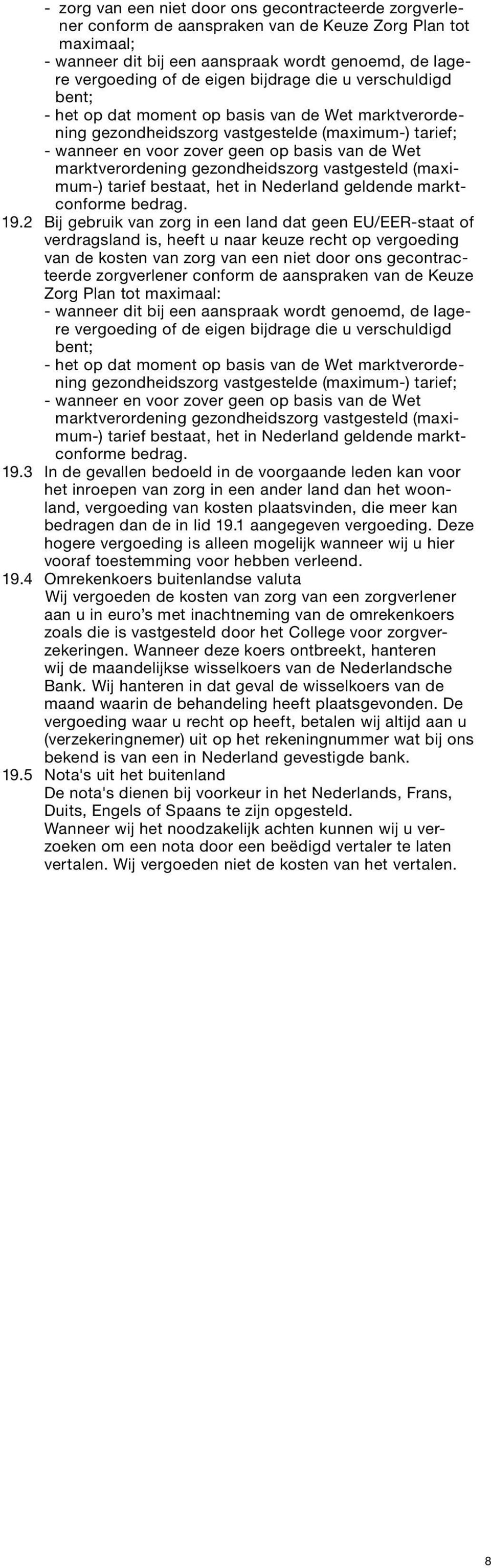 marktverordening gezondheidszorg vastgesteld (maximum-) tarief bestaat, het in Nederland geldende marktconforme bedrag. 19.