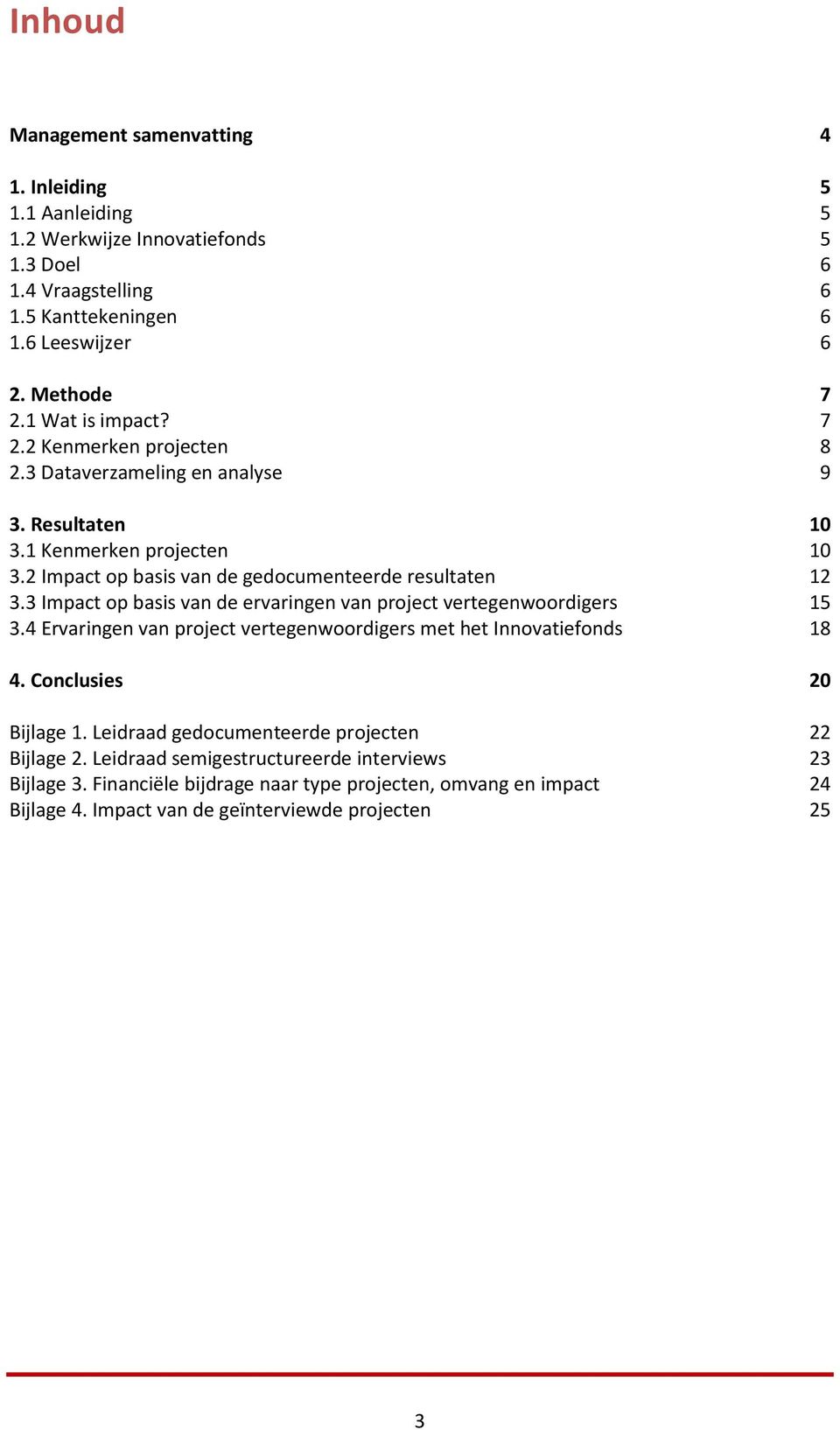 3 Impact op basis van de ervaringen van project vertegenwoordigers 15 3.4 Ervaringen van project vertegenwoordigers met het Innovatiefonds 18 4. Conclusies 20 Bijlage 1.