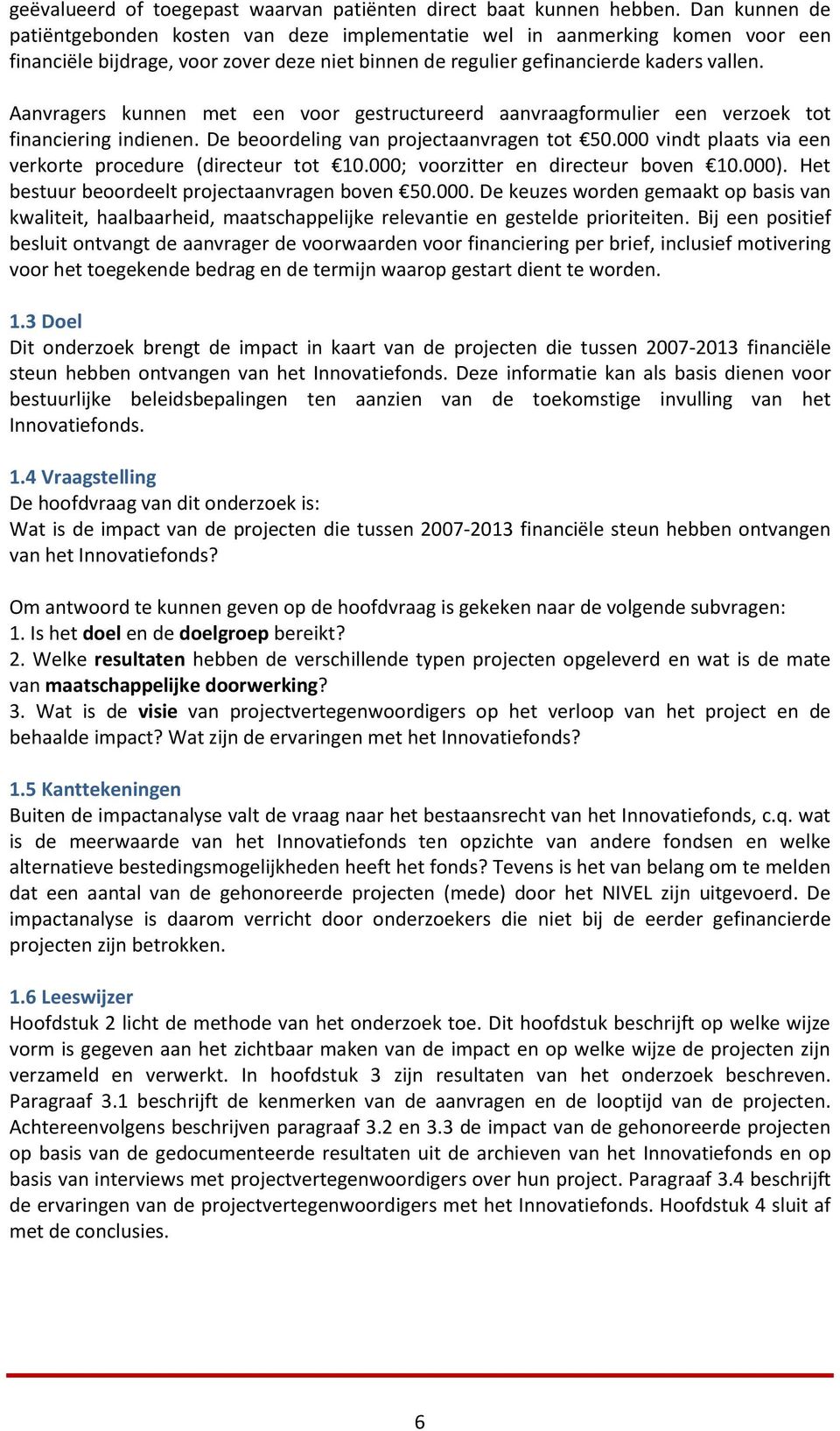 Aanvragers kunnen met een voor gestructureerd aanvraagformulier een verzoek tot financiering indienen. De beoordeling van projectaanvragen tot 50.