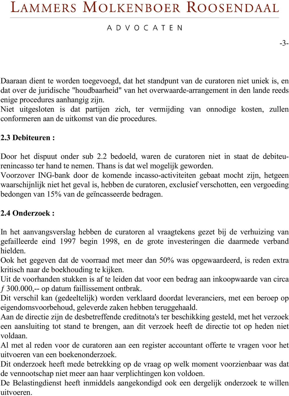 2 bedoeld, waren de curatoren niet in staat de debiteurenincasso ter hand te nemen. Thans is dat wel mogelijk geworden.