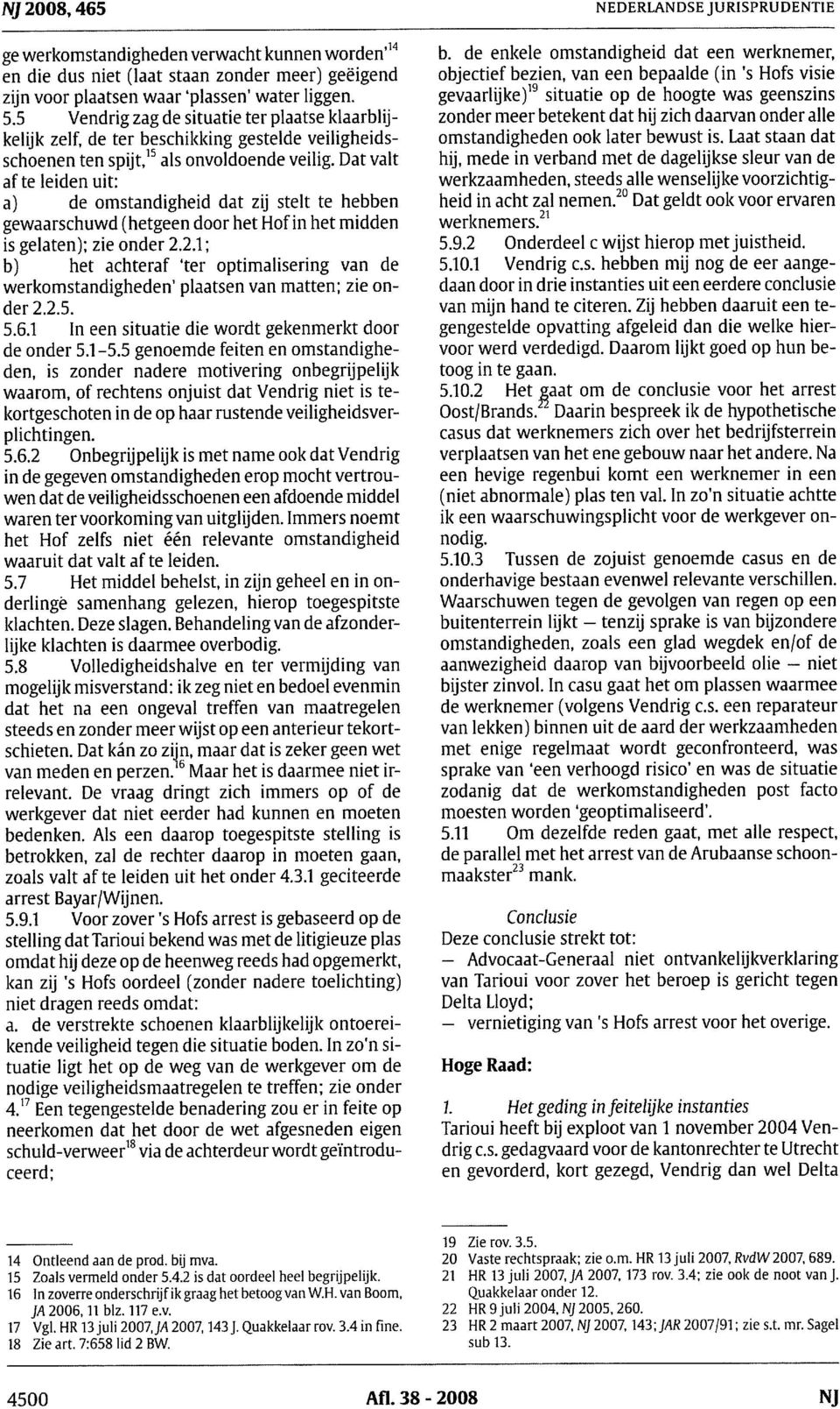 Datvalt af te leiden uit: a) de omstandigheid dat zij stelt te hebben gewaarschuwd (hetgeen door het Hofin het midden is gelaten): zie onder 2.