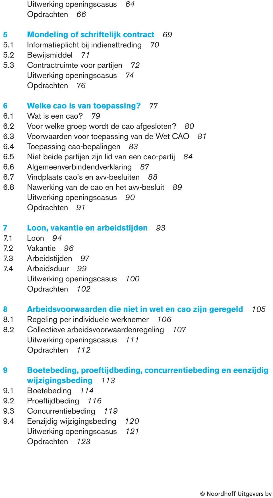 3 Voorwaarden voor toepassing van de Wet CAO 81 6.4 Toepassing cao-bepalingen 83 6.5 Niet beide partijen zijn lid van een cao-partij 84 6.6 Algemeenverbindendverklaring 87 6.