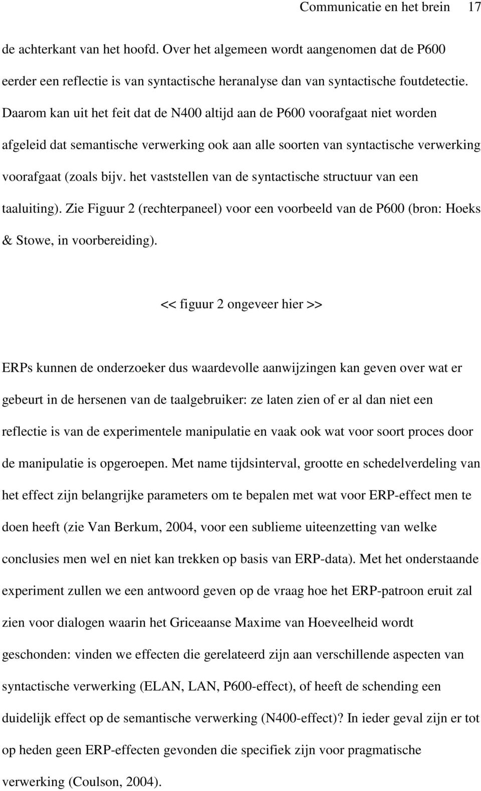 het vaststellen van de syntactische structuur van een taaluiting). Zie Figuur 2 (rechterpaneel) voor een voorbeeld van de P600 (bron: Hoeks & Stowe, in voorbereiding).